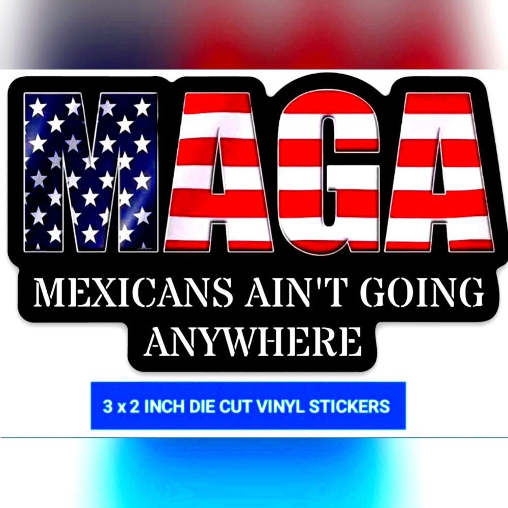 MAGA Mexicans Ain't Going Anywhere 3x2 inch Die Cut Vinyl Sticker (x3 ct)